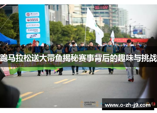 跑马拉松送大带鱼揭秘赛事背后的趣味与挑战 跑马拉松送大带鱼揭秘赛事背后的趣味与挑战