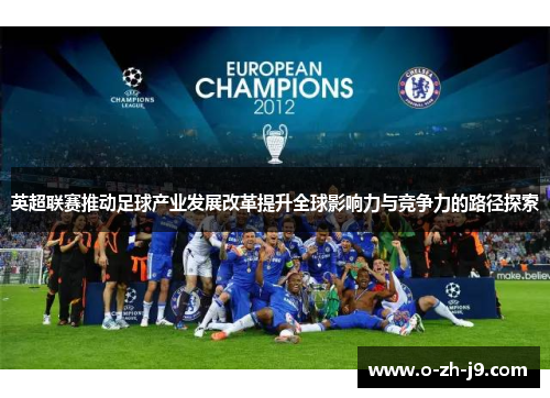 英超联赛推动足球产业发展改革提升全球影响力与竞争力的路径探索