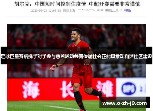 足球巨星赛后携手对手参与慈善活动共同传递社会正能量推动和谐社区建设 足球巨星赛后携手对手参与慈善活动共同传递社会正能量推动和谐社区建设