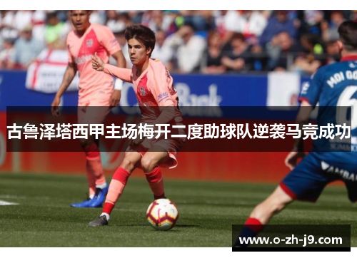 古鲁泽塔西甲主场梅开二度助球队逆袭马竞成功