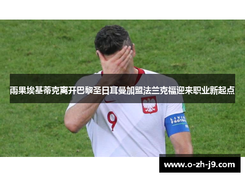 雨果埃基蒂克离开巴黎圣日耳曼加盟法兰克福迎来职业新起点