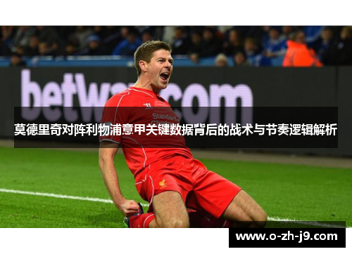 莫德里奇对阵利物浦意甲关键数据背后的战术与节奏逻辑解析