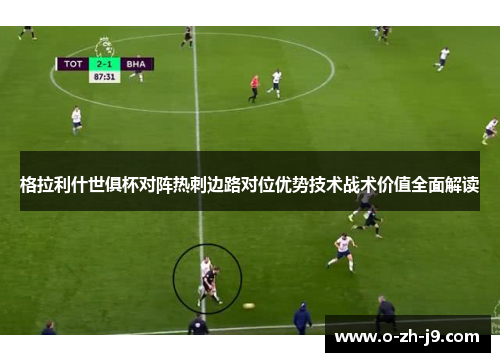 格拉利什世俱杯对阵热刺边路对位优势技术战术价值全面解读