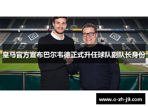 皇马官方宣布巴尔韦德正式升任球队副队长身份